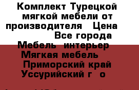 Комплект Турецкой мягкой мебели от производителя › Цена ­ 174 300 - Все города Мебель, интерьер » Мягкая мебель   . Приморский край,Уссурийский г. о. 